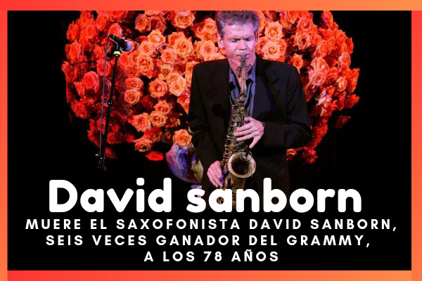 David Sanborn, saxofonista que desafió el encasillamiento, muere a los 78 años