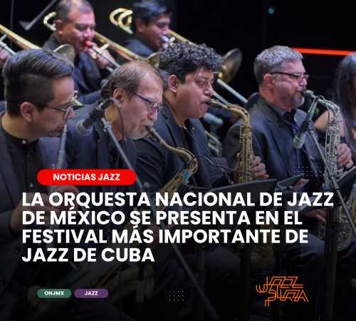 México y Cuba se abrazan a través del Jazz: La ONJMX anuncia su participación en la 41ª Edición del Festival Internacional ‘Jazz Plaza’ 2026